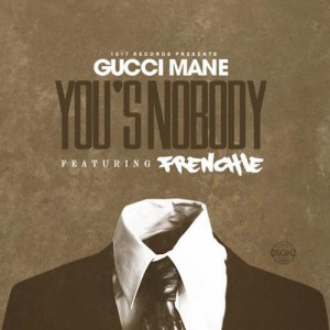 Gucci Mane Ft Frenchie  Yous A Nobody