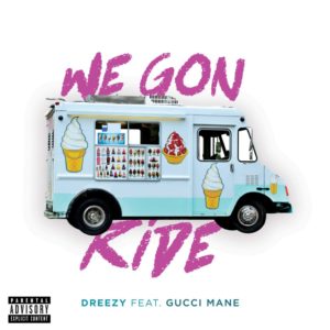 New Music Dreezy Ft. Gucci Mane We Gon Ride.